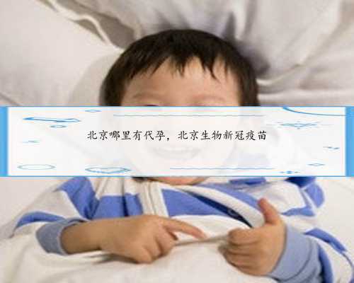 北京哪里有代孕，北京生物新冠疫苗